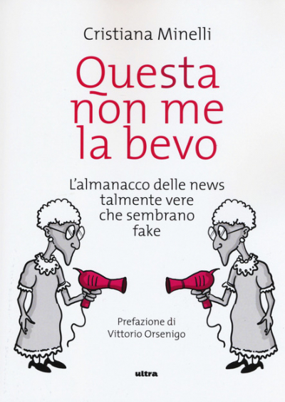 Questa non me la bevo – L’almanacco delle news talmente vere che sembrano fake