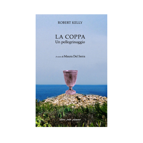 Maura Del Serra traduttrice del poema di Robert Kelly, “The Cup”